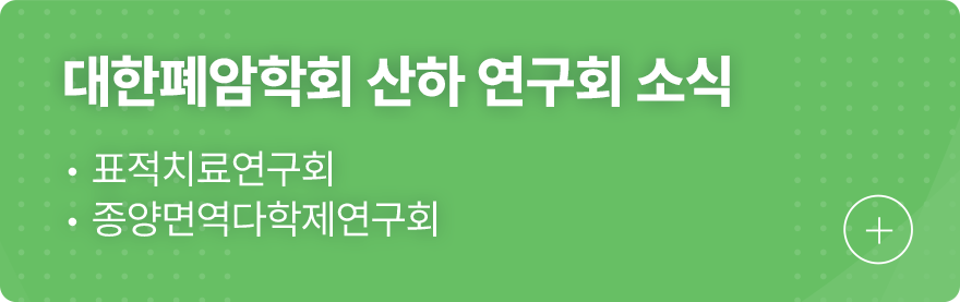 대한폐암학회 산하 연구회 소식 1.표적치료연구회 2.종양면역다학제연구회