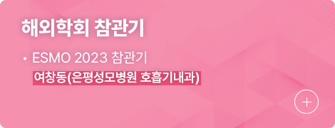 해외학회 참관기 1.ESMO 2023참관기, 여창동(은평성모병원 호흡기내과)