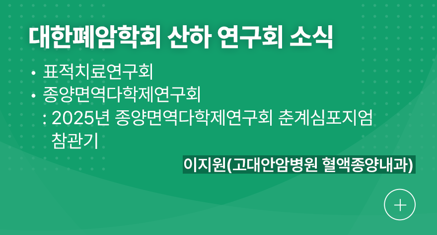 대한폐암학회 산하 연구회 소식 1.표적치료연구회 2.종양면역다학제연구회:2025년 종양면역다학제연구회 춘계심포지엄 참관기